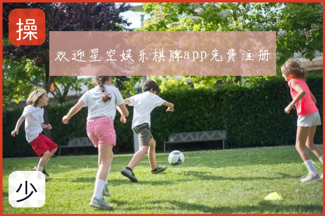 欢迎星空娱乐棋牌app免费注册