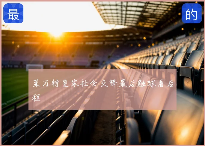莱万特皇家社会交锋最后触球看后程