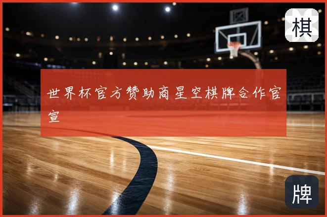 世界杯官方赞助商星空棋牌合作官宣